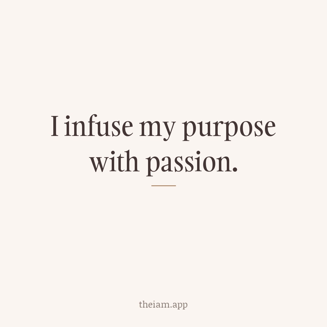 I infuse my purpose with passion.