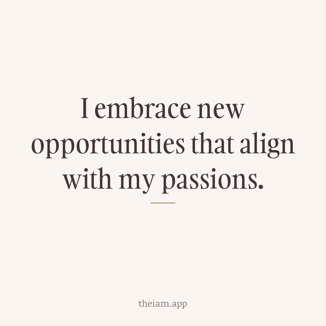 I embrace new opportunities that align with my passions.