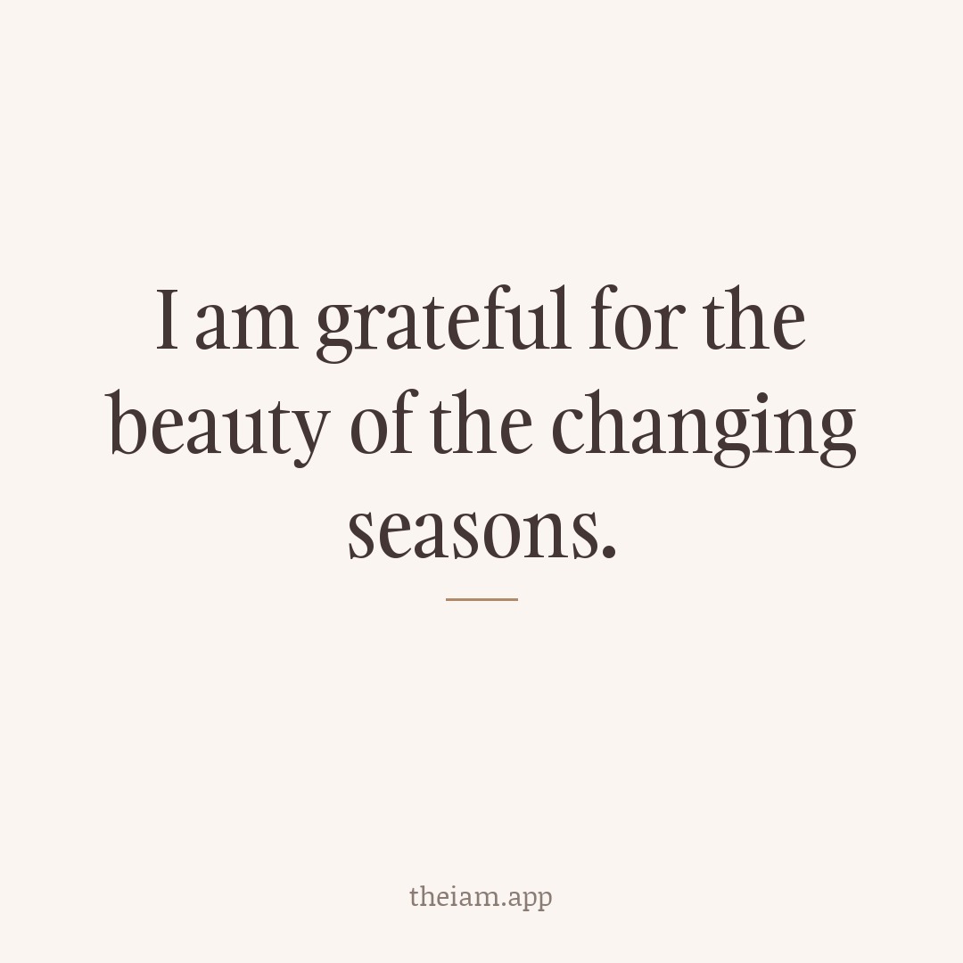 I am grateful for the beauty of the changing seasons.
