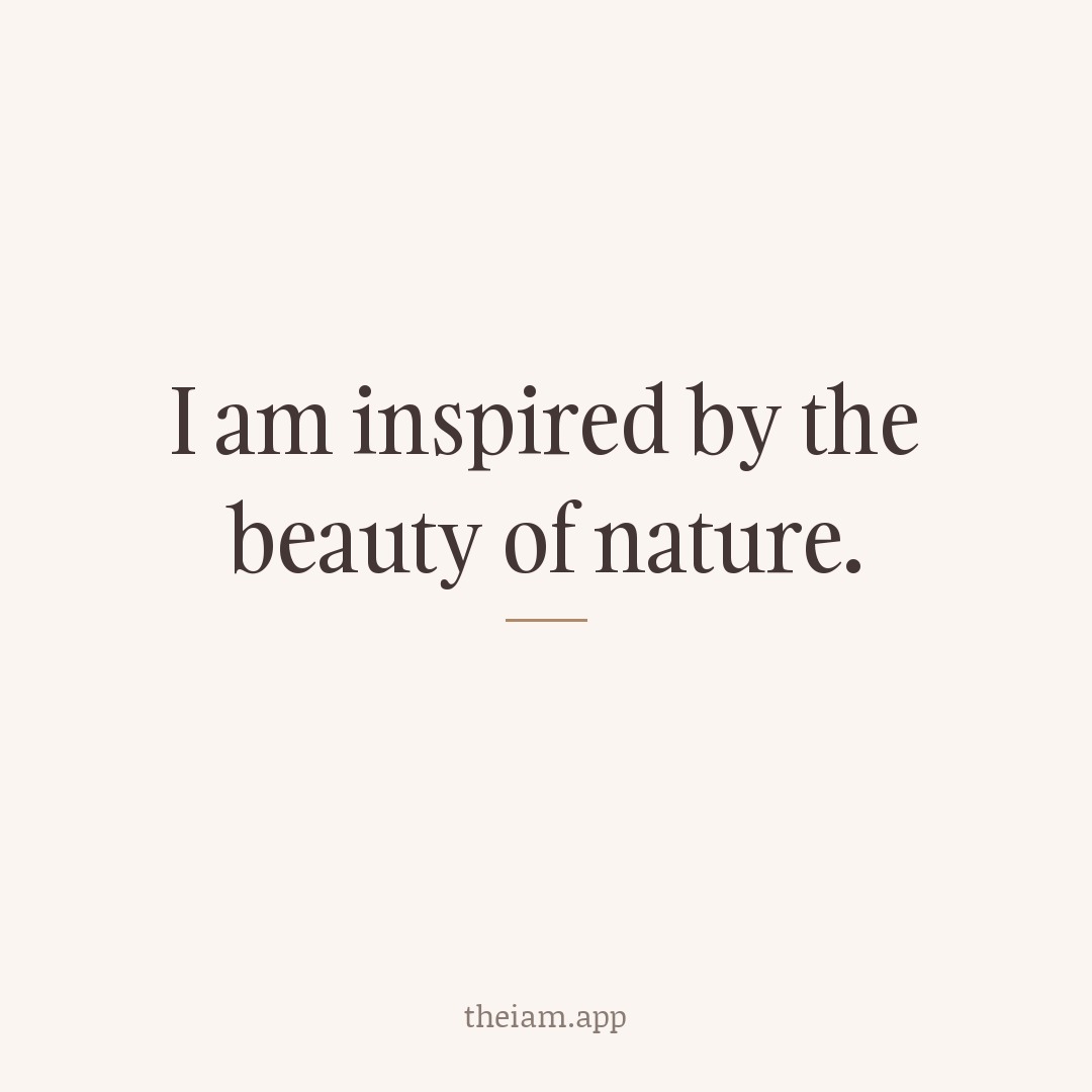 I am inspired by the beauty of nature.