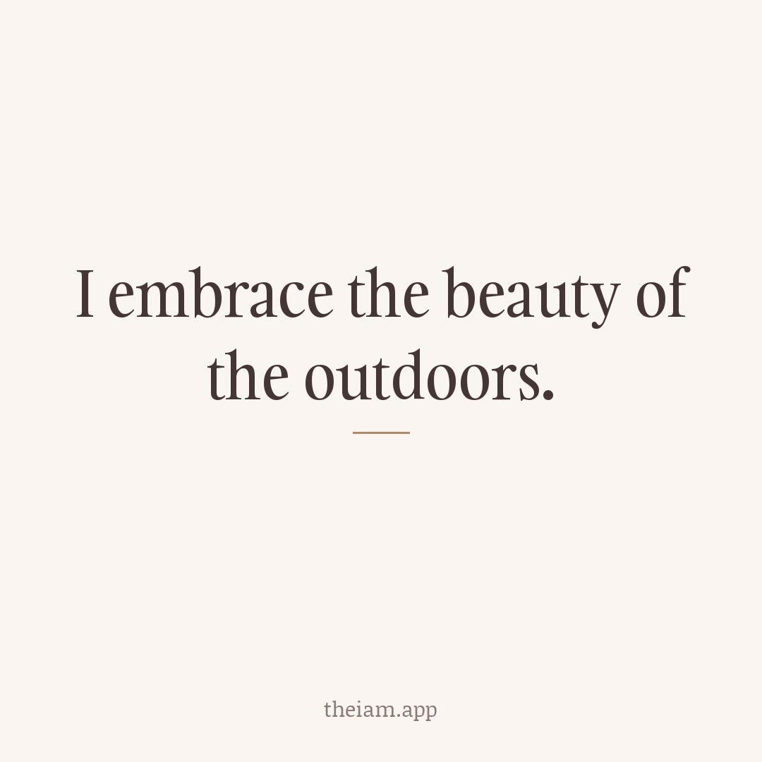 I embrace the beauty of the outdoors.