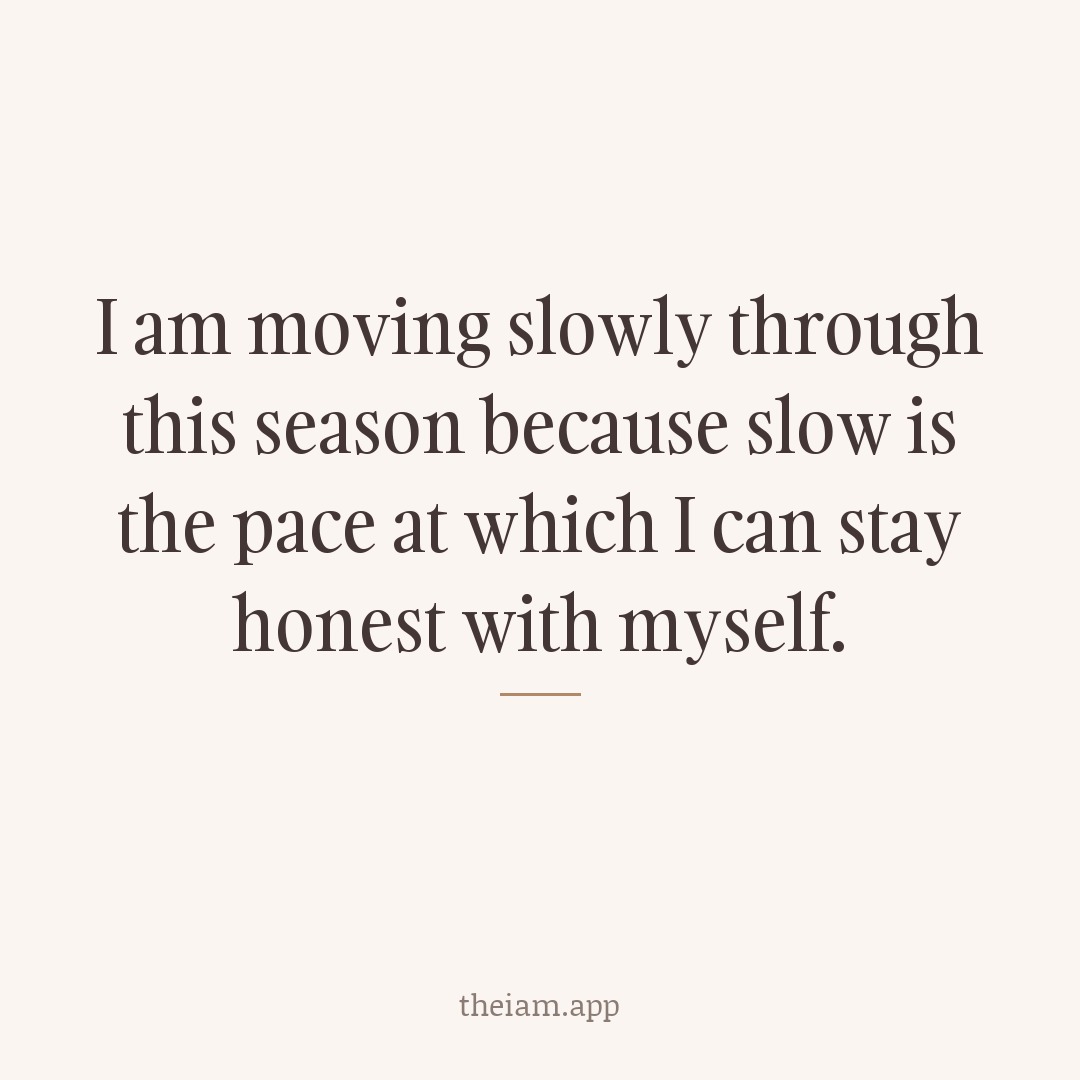 I am moving slowly through this season because slow is the pace at which I can stay honest with myself.