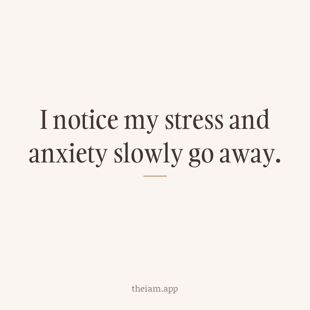 I notice my stress and anxiety slowly go away.