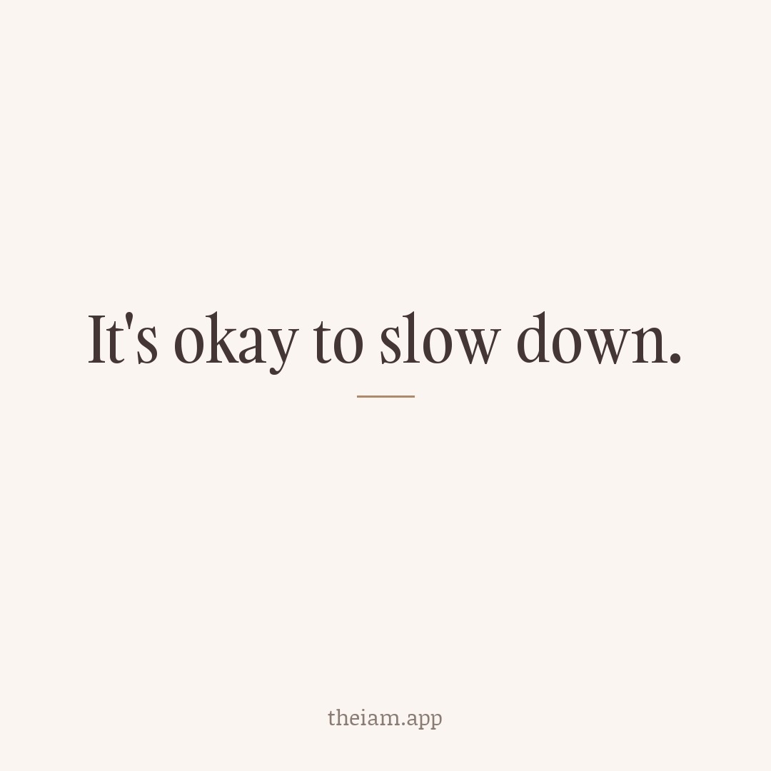 It's okay to slow down.