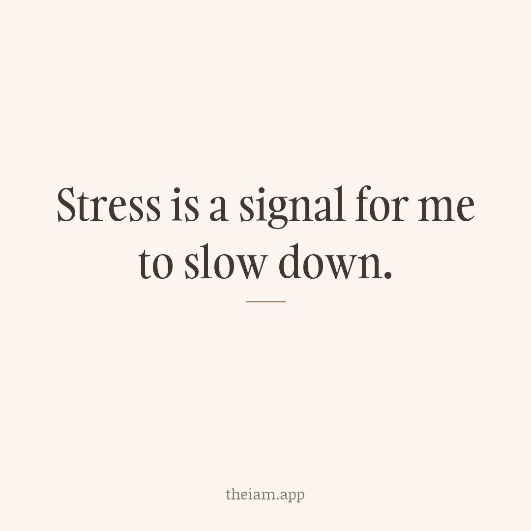 Stress is a signal for me to slow down.