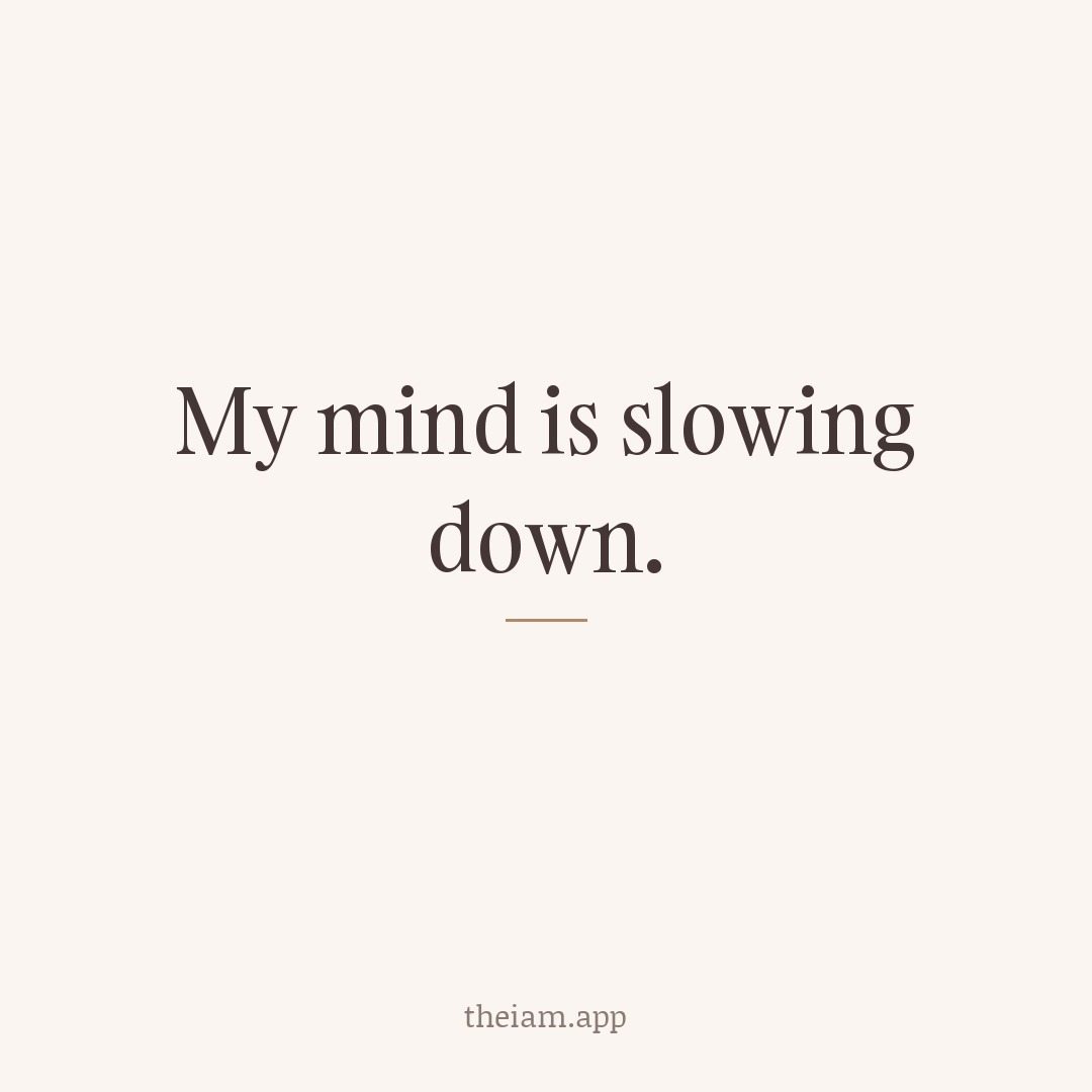 My mind is slowing down.