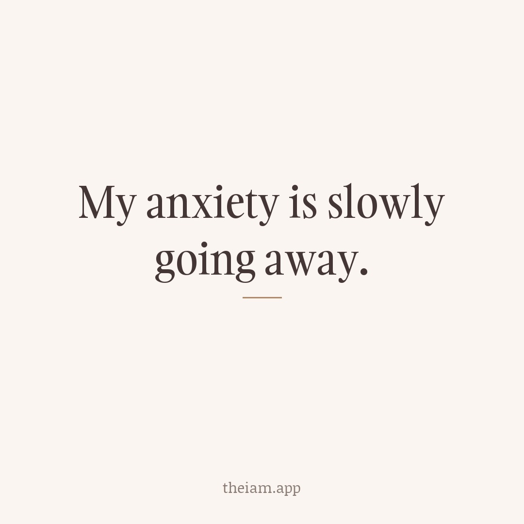 My anxiety is slowly going away.