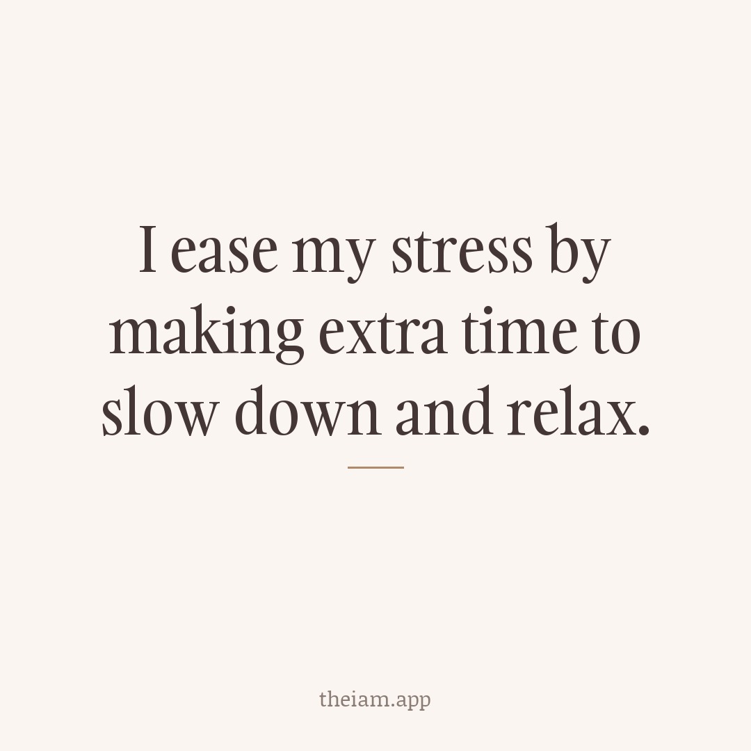 I ease my stress by making extra time to slow down and relax.