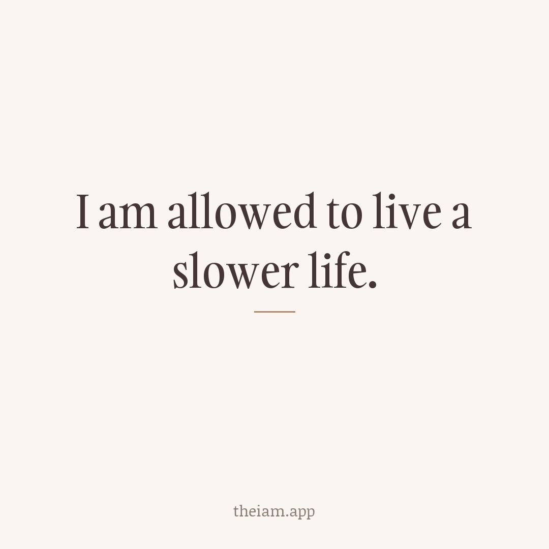 I am allowed to live a slower life.
