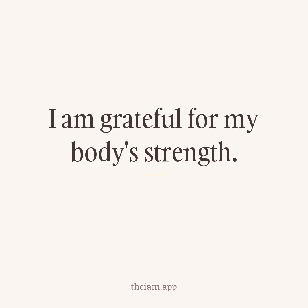 I am grateful for my body's strength.