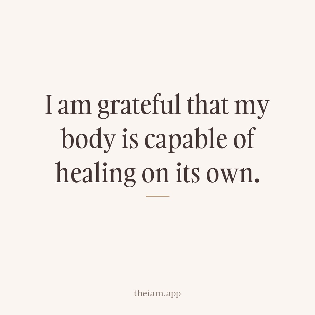 I am grateful that my body is capable of healing on its own.