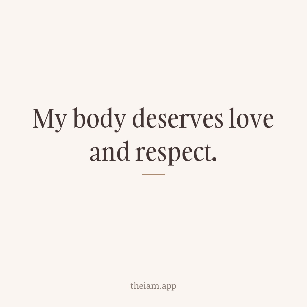 My body deserves love and respect.