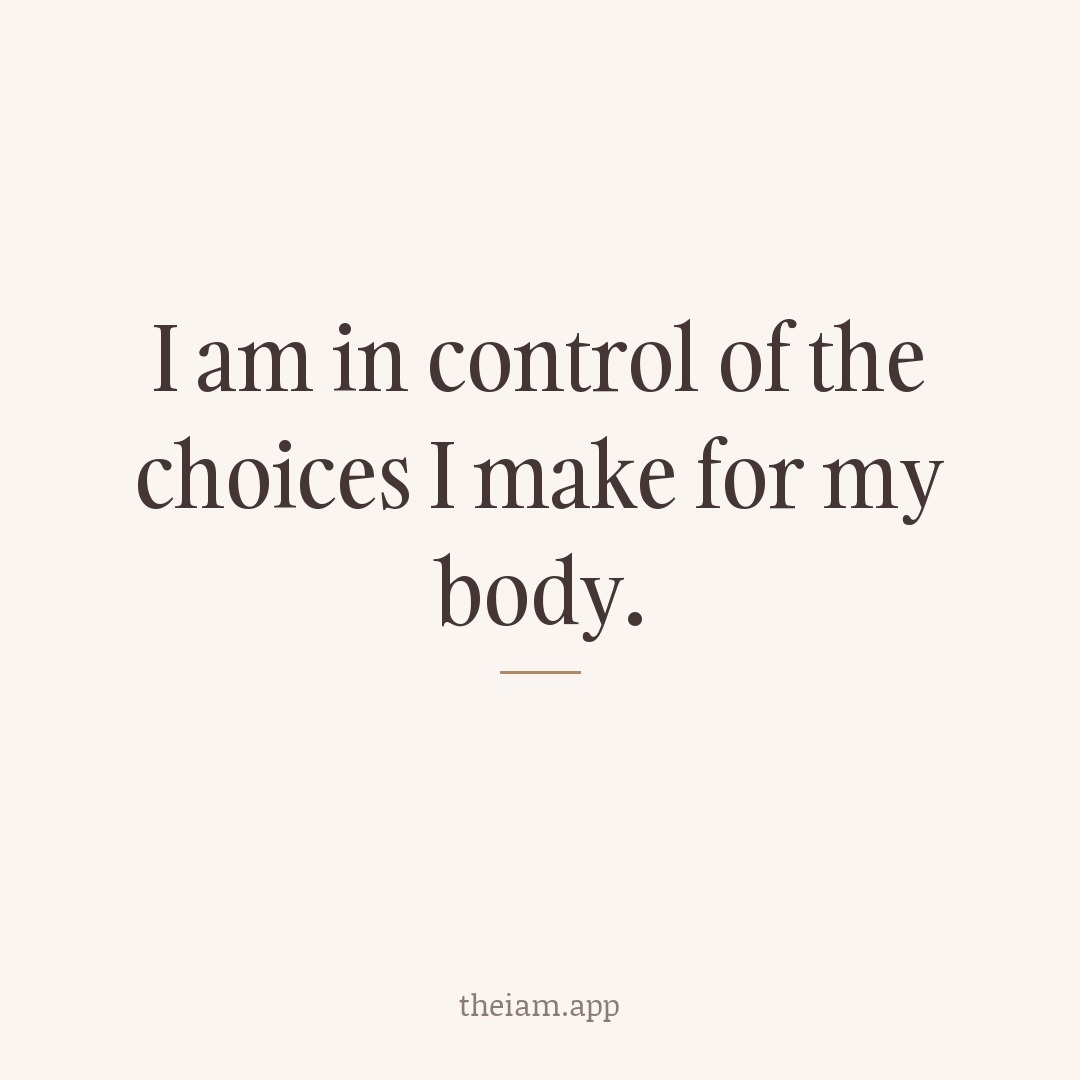 I am in control of the choices I make for my body.