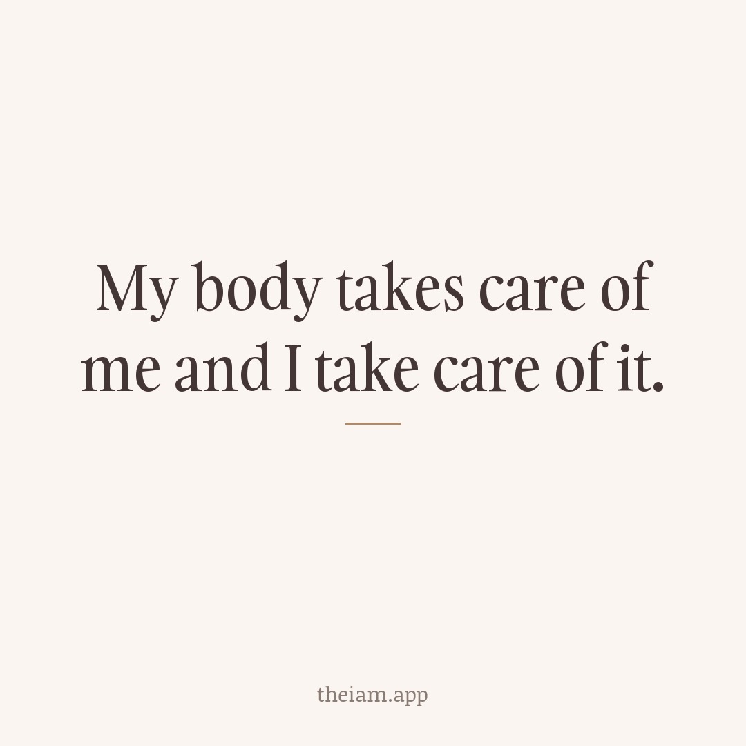 My body takes care of me and I take care of it.