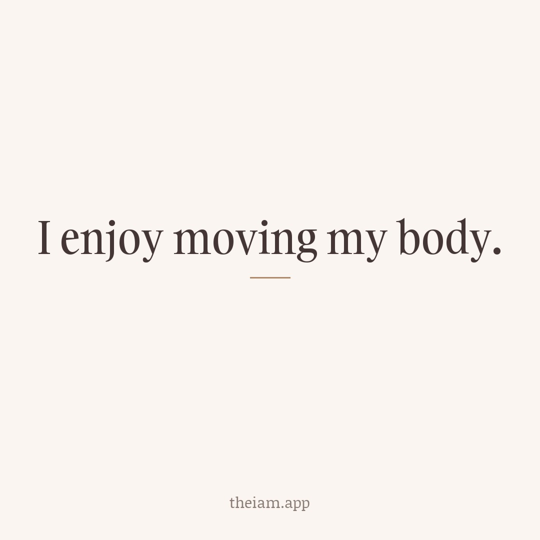 I enjoy moving my body.