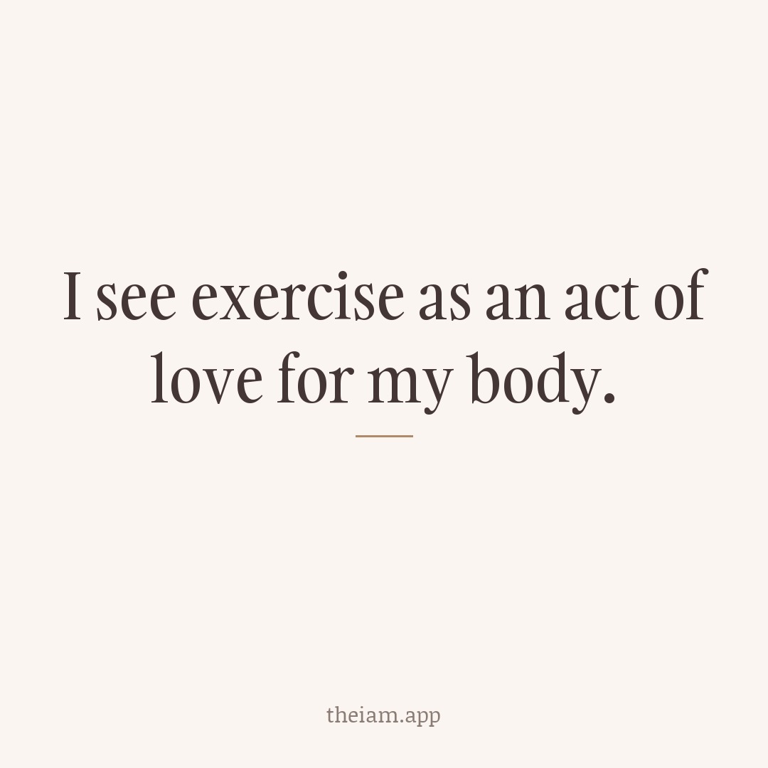 I see exercise as an act of love for my body.