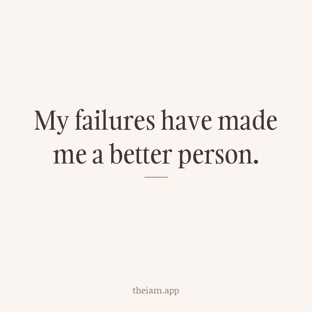 My failures have made me a better person.