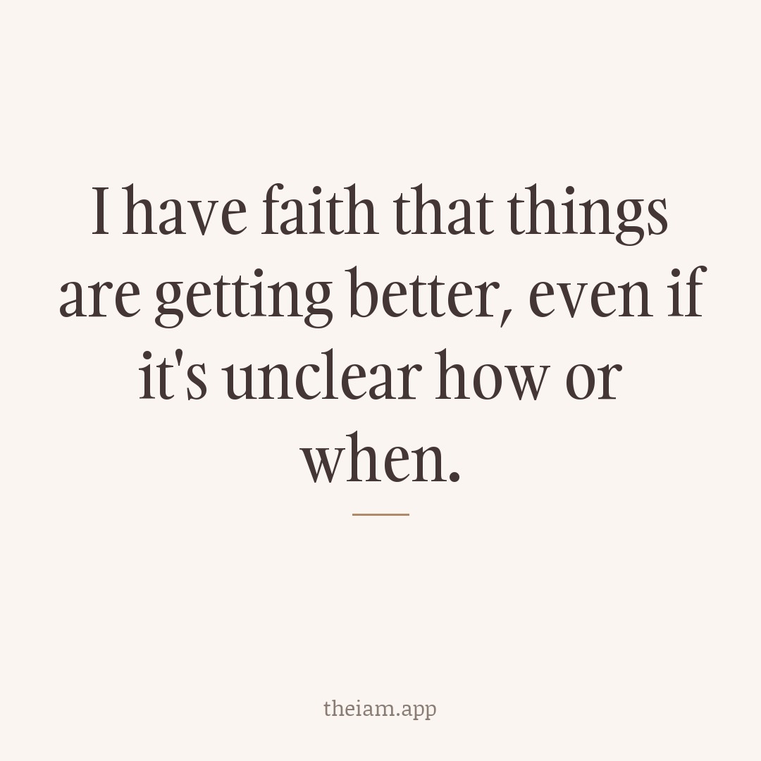 I have faith that things are getting better, even if it's unclear how or when.
