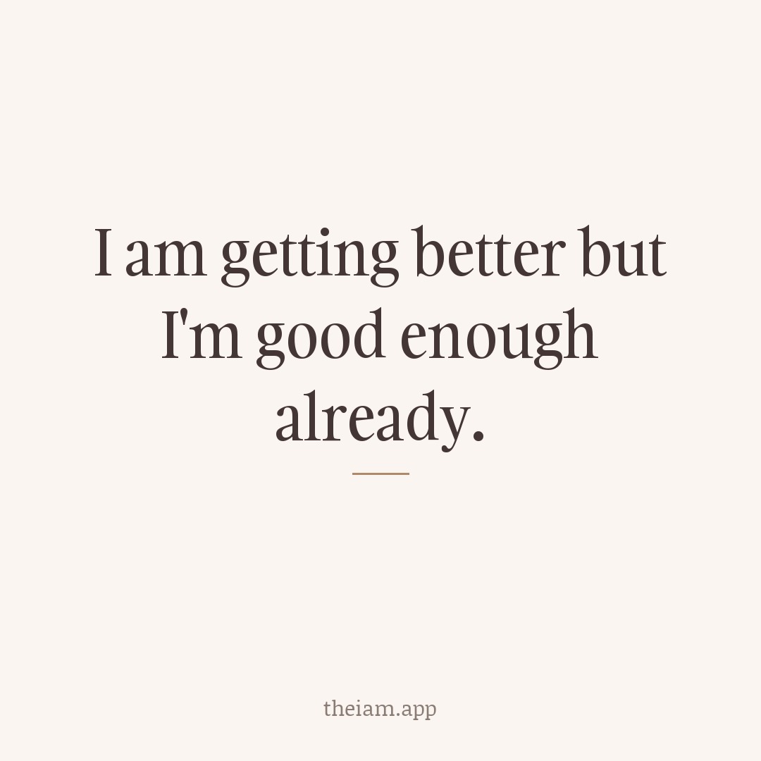 I am getting better but I'm good enough already.