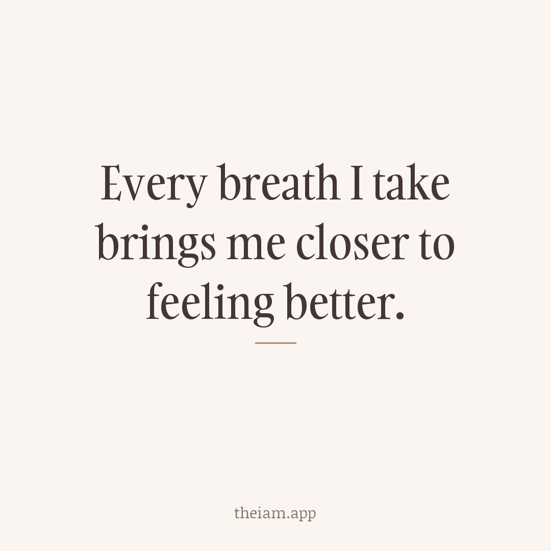 Every breath I take brings me closer to feeling better.