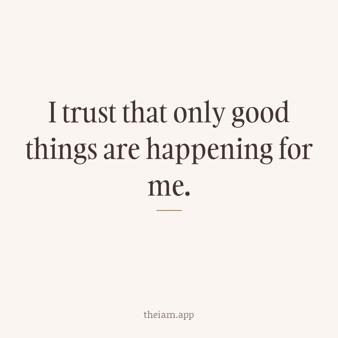 I trust that only good things are happening for me.