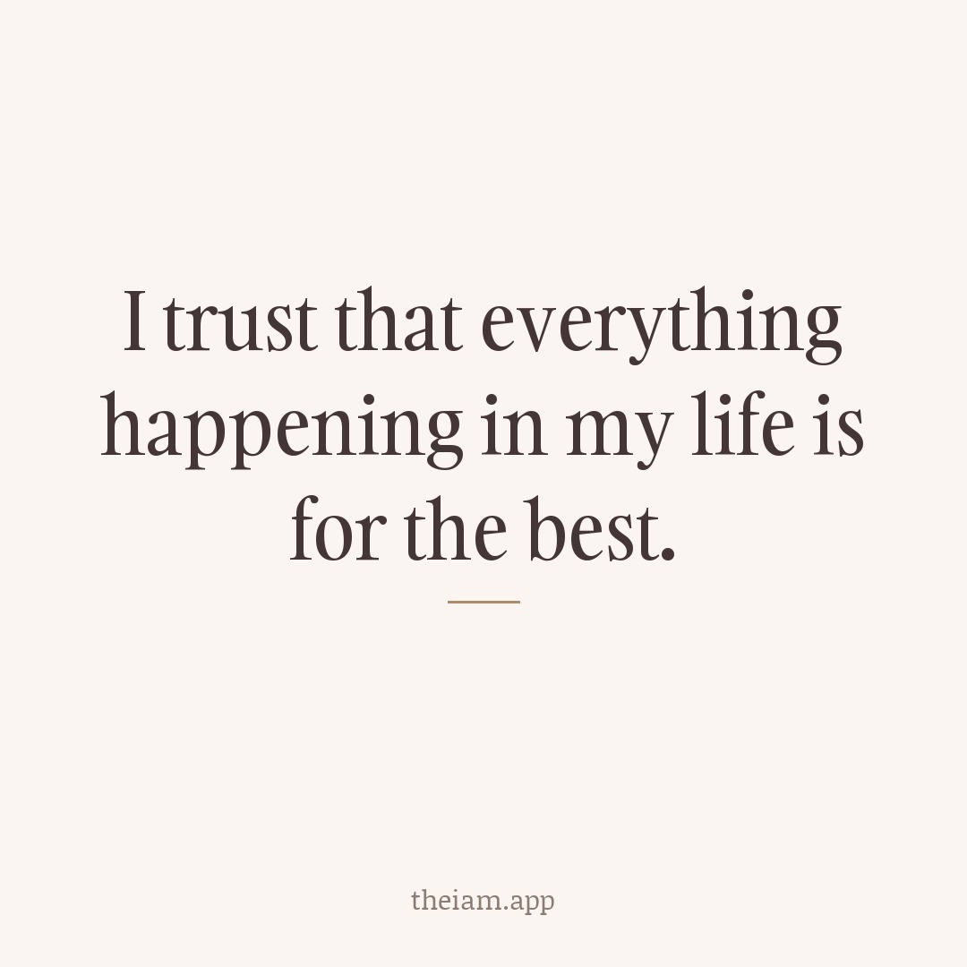 I trust that everything happening in my life is for the best.