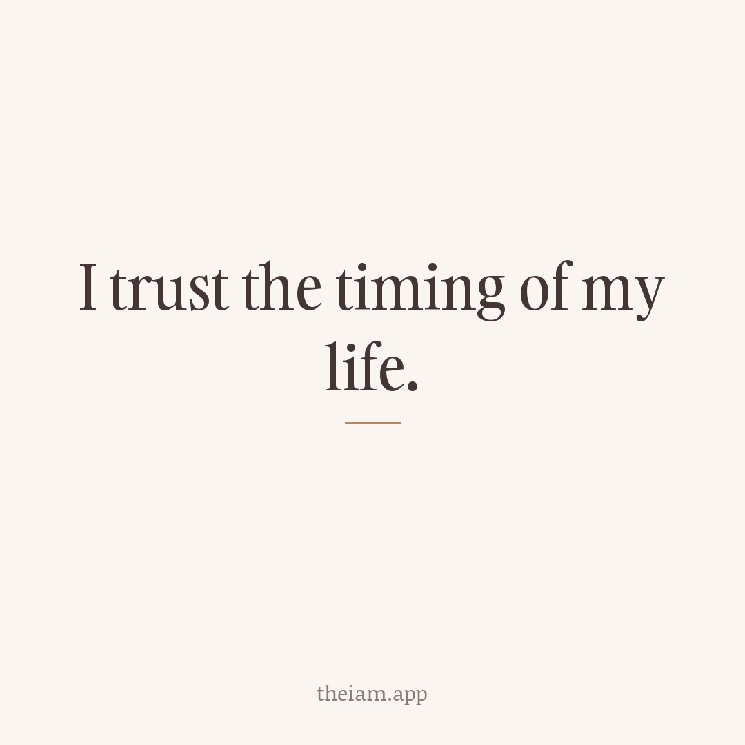 I trust the timing of my life.