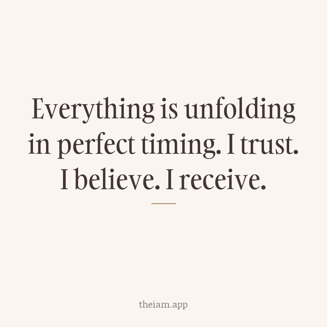 Everything is unfolding in perfect timing. I trust. I believe. I receive.