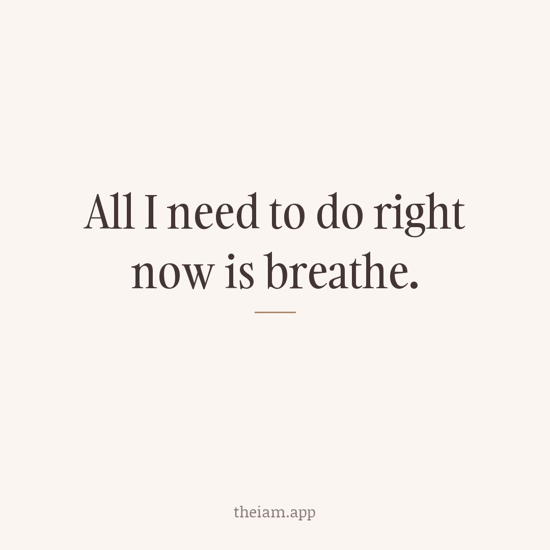 All I need to do right now is breathe.