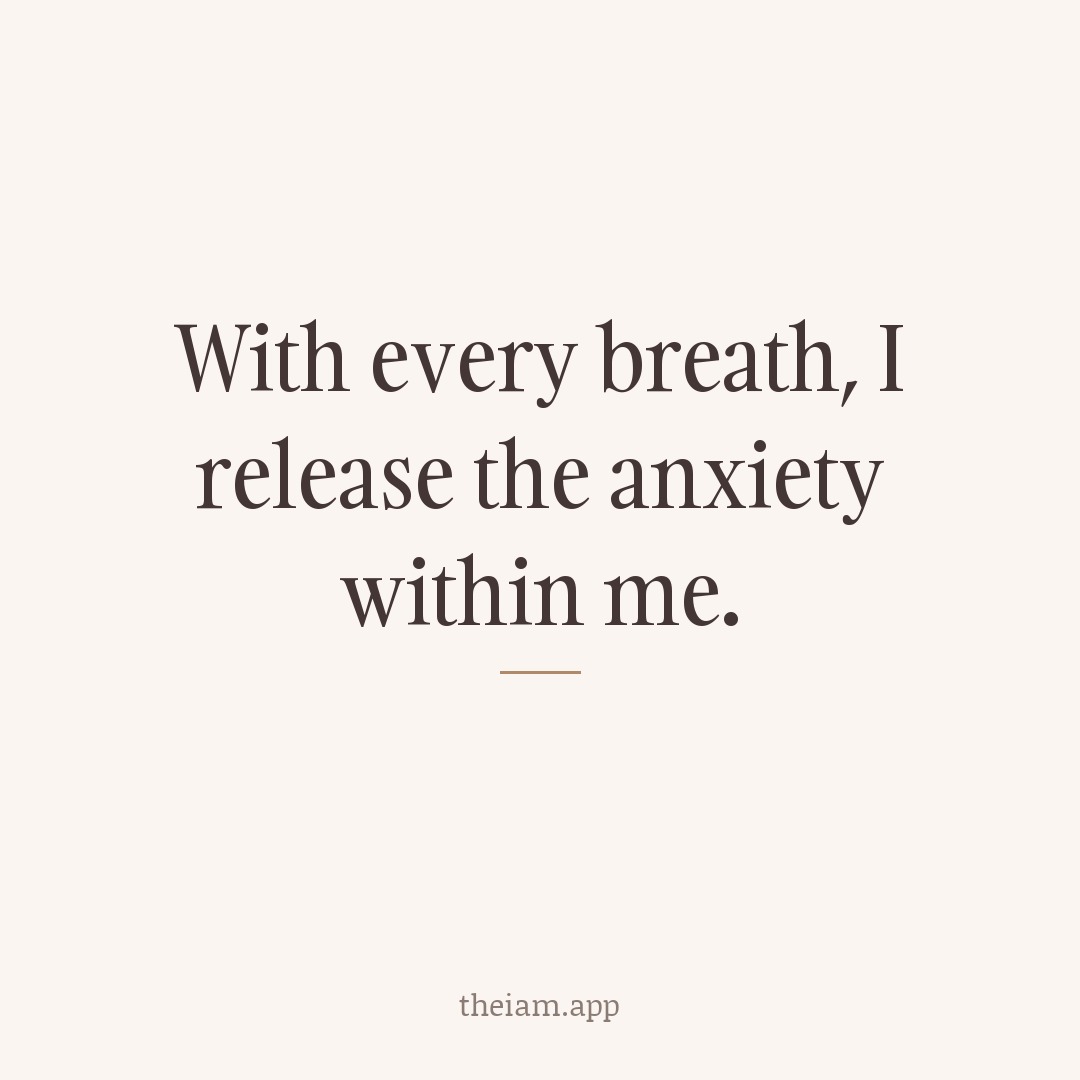 With every breath, I release the anxiety within me.