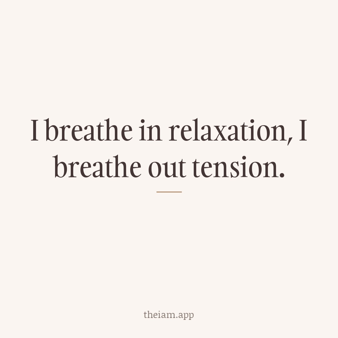 I breathe in relaxation, I breathe out tension.