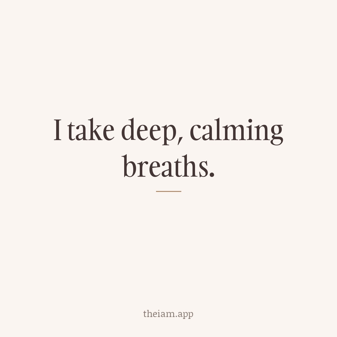 I take deep, calming breaths.