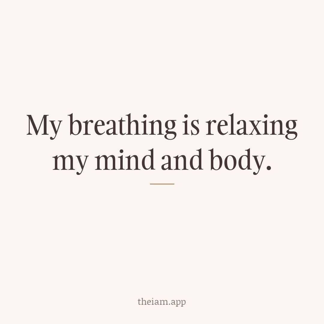 My breathing is relaxing my mind and body.