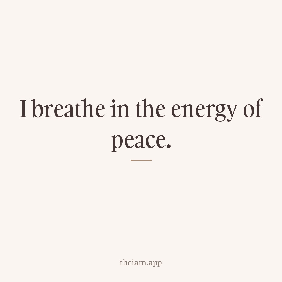 I breathe in the energy of peace.