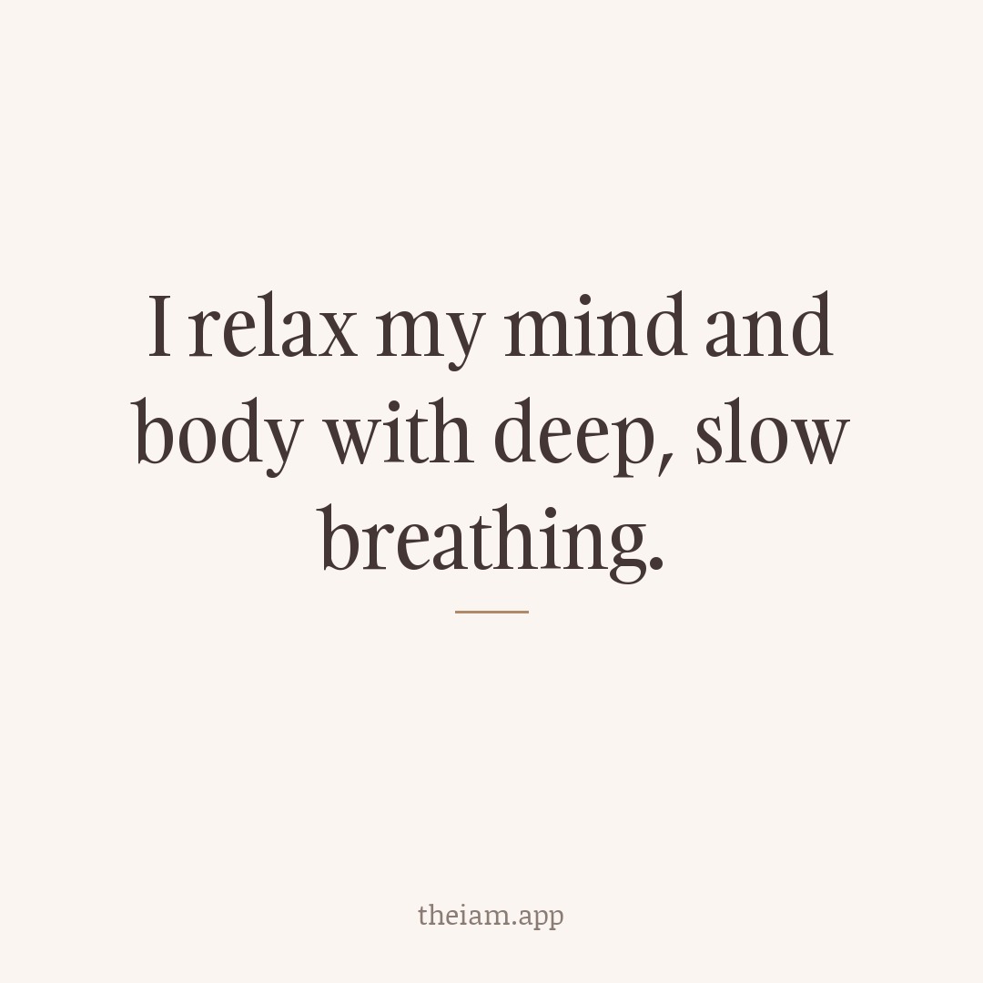 I relax my mind and body with deep, slow breathing.