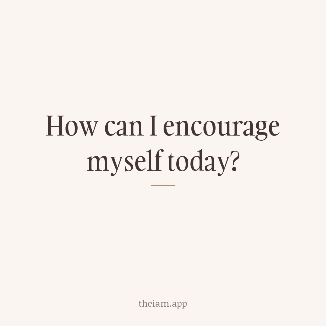 How can I encourage myself today?