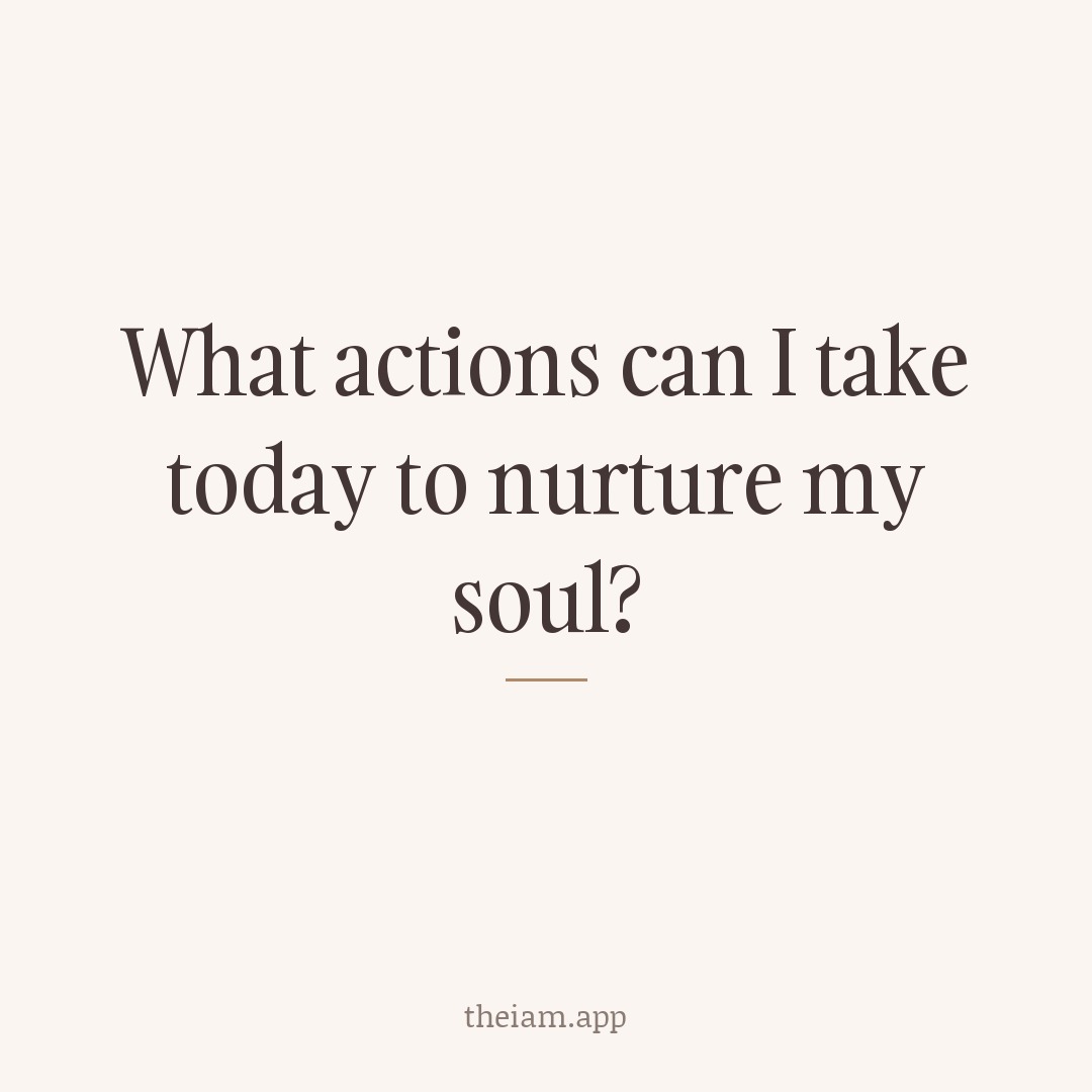 What actions can I take today to nurture my soul?