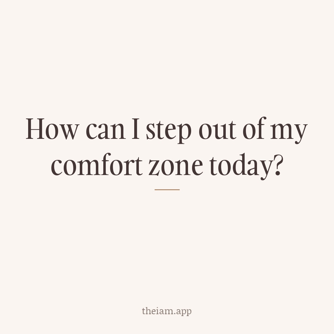 How can I step out of my comfort zone today?