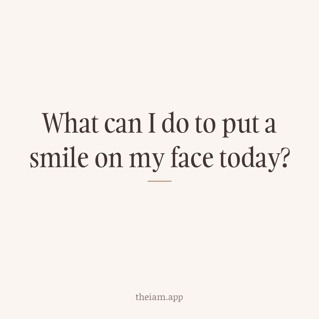 What can I do to put a smile on my face today?