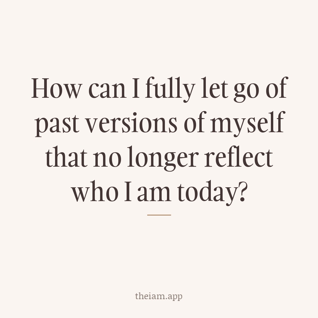 How can I fully let go of past versions of myself that no longer reflect who I am today?