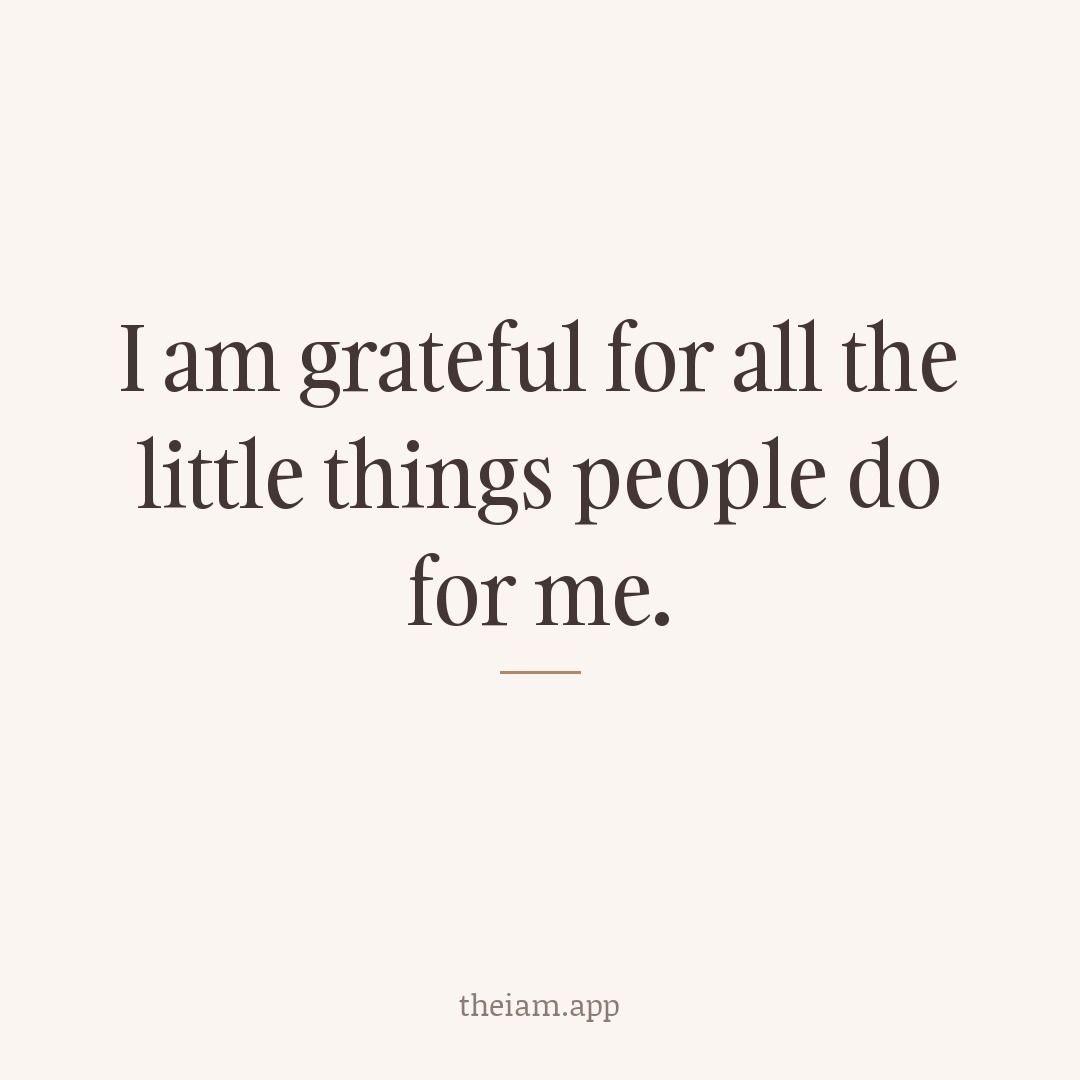 I am grateful for all the little things people do for me.