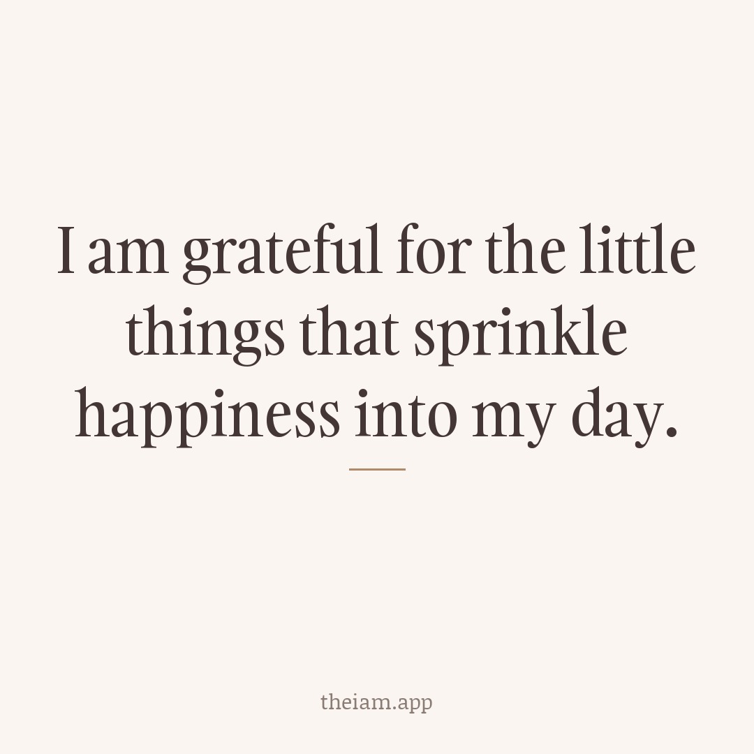 I am grateful for the little things that sprinkle happiness into my day.