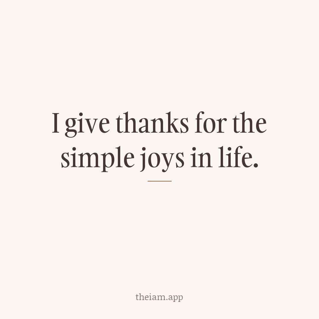 I give thanks for the simple joys in life.