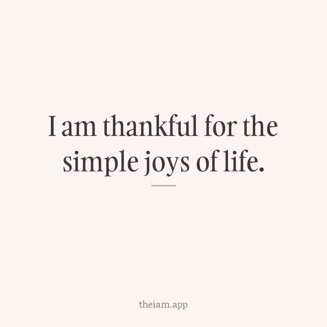 I am thankful for the simple joys of life.