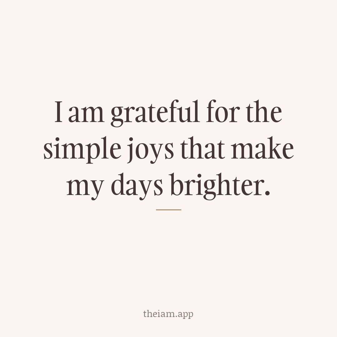 I am grateful for the simple joys that make my days brighter.