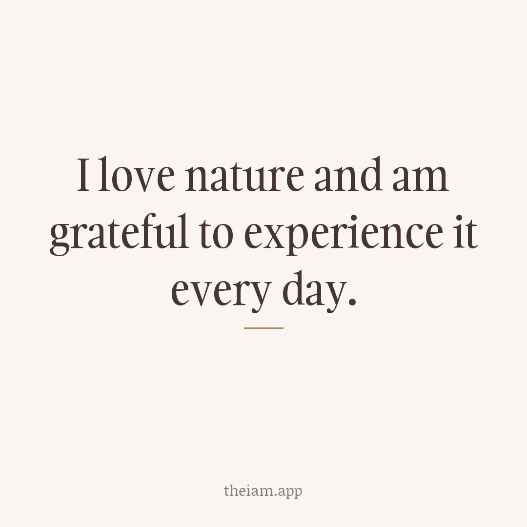 I love nature and am grateful to experience it every day.