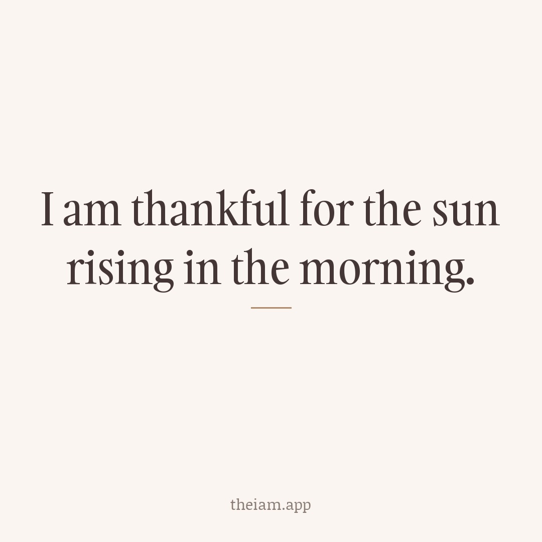 I am thankful for the sun rising in the morning.