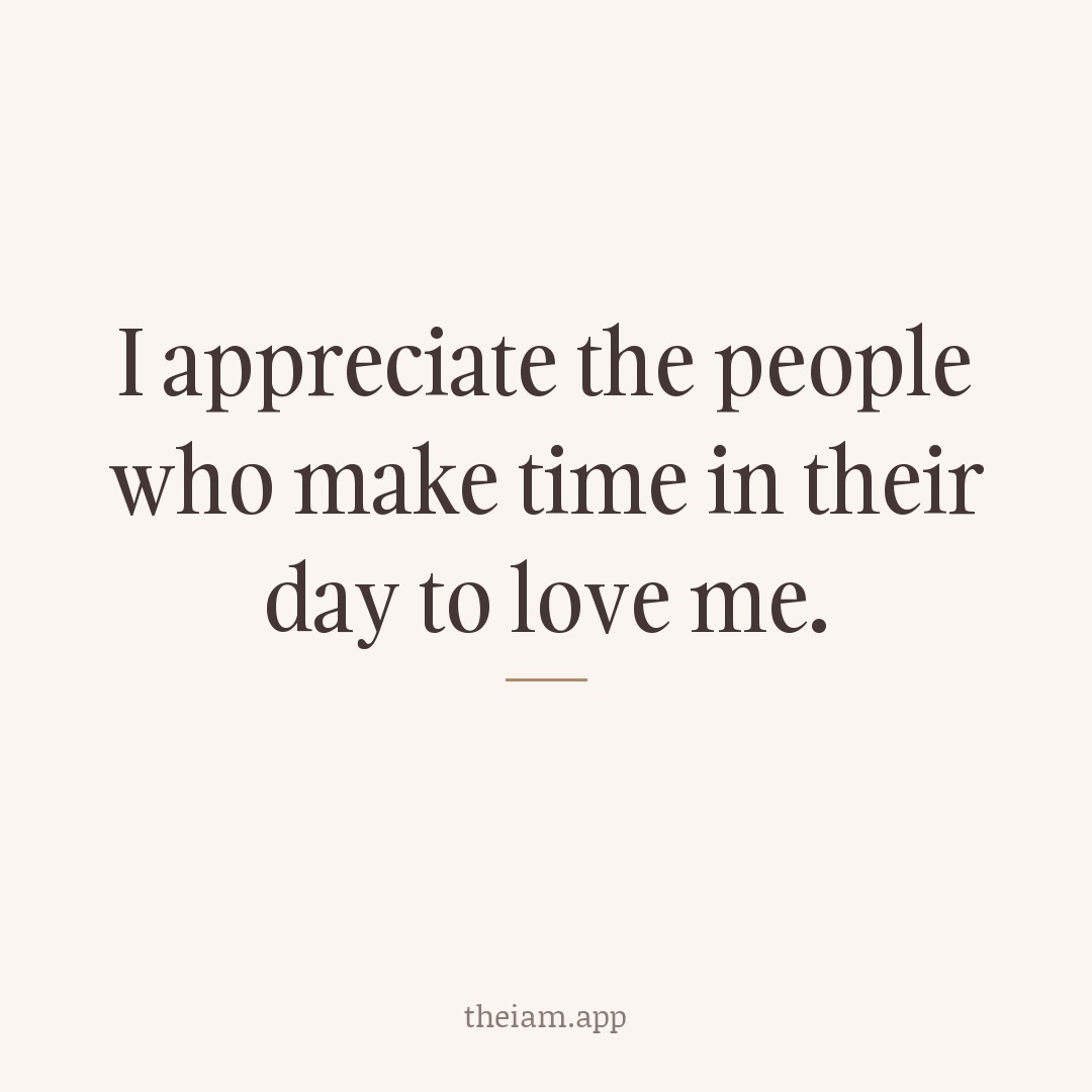 I appreciate the people who make time in their day to love me.