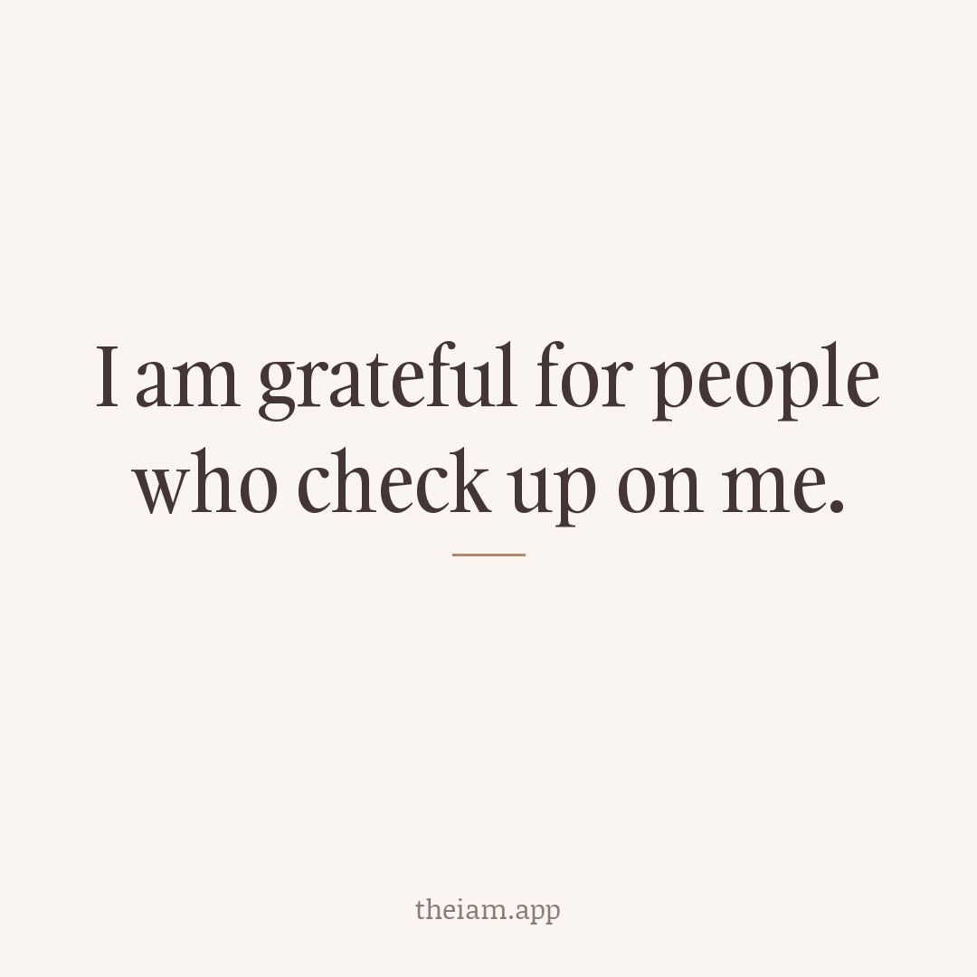 I am grateful for people who check up on me.