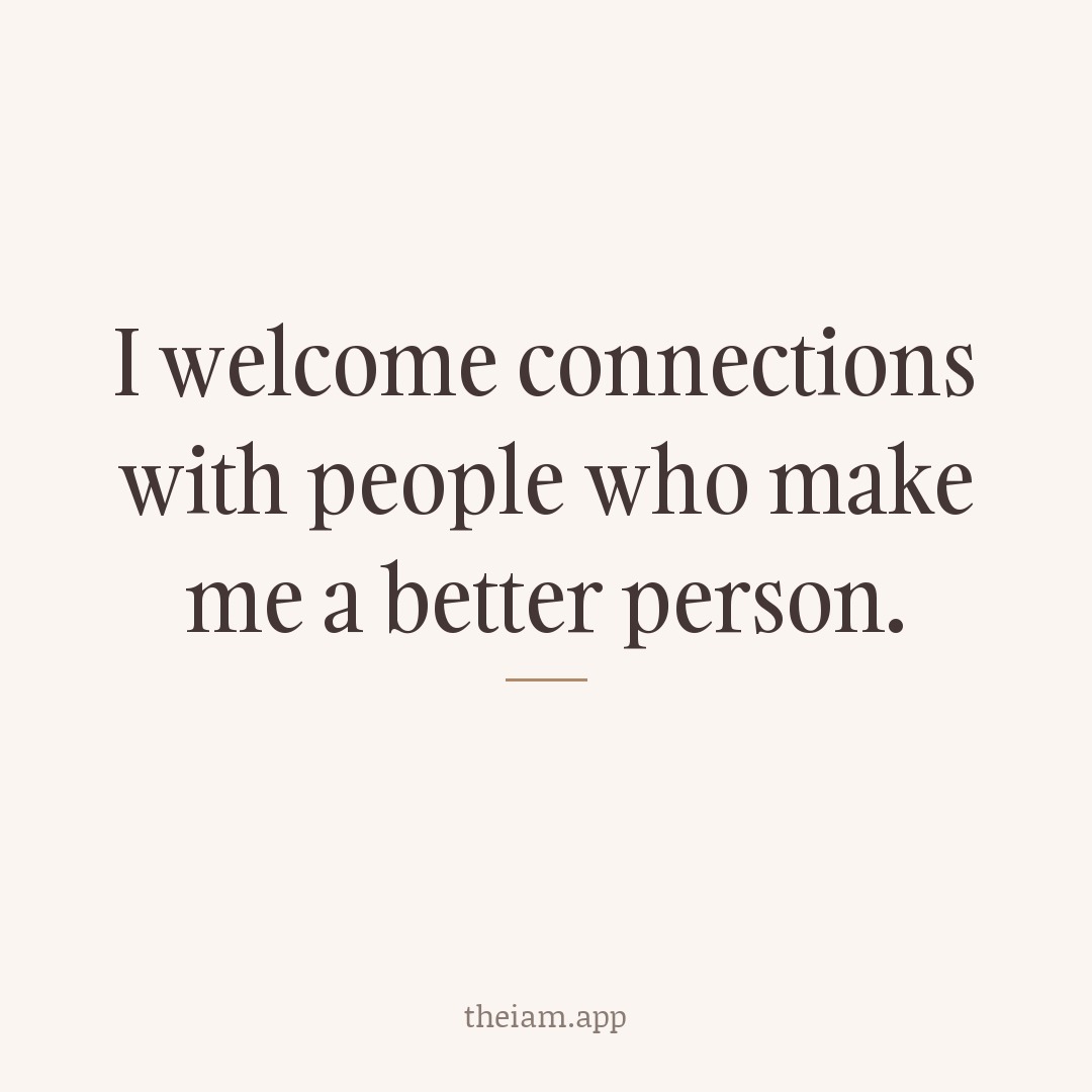 I welcome connections with people who make me a better person.